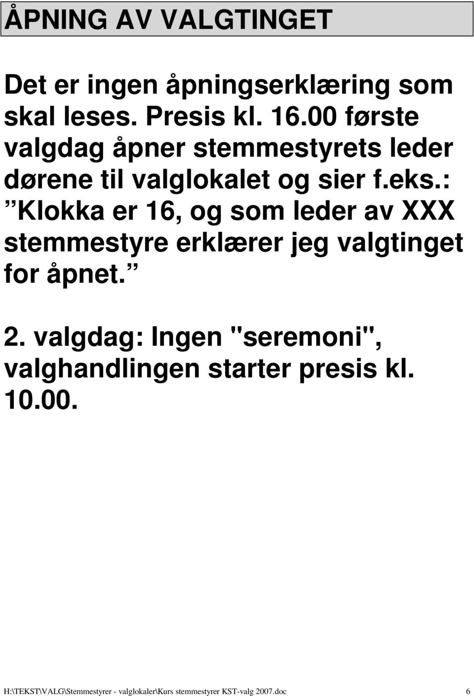 : Klokka er 16, og som leder av XXX stemmestyre erklærer jeg valgtinget for åpnet. 2.