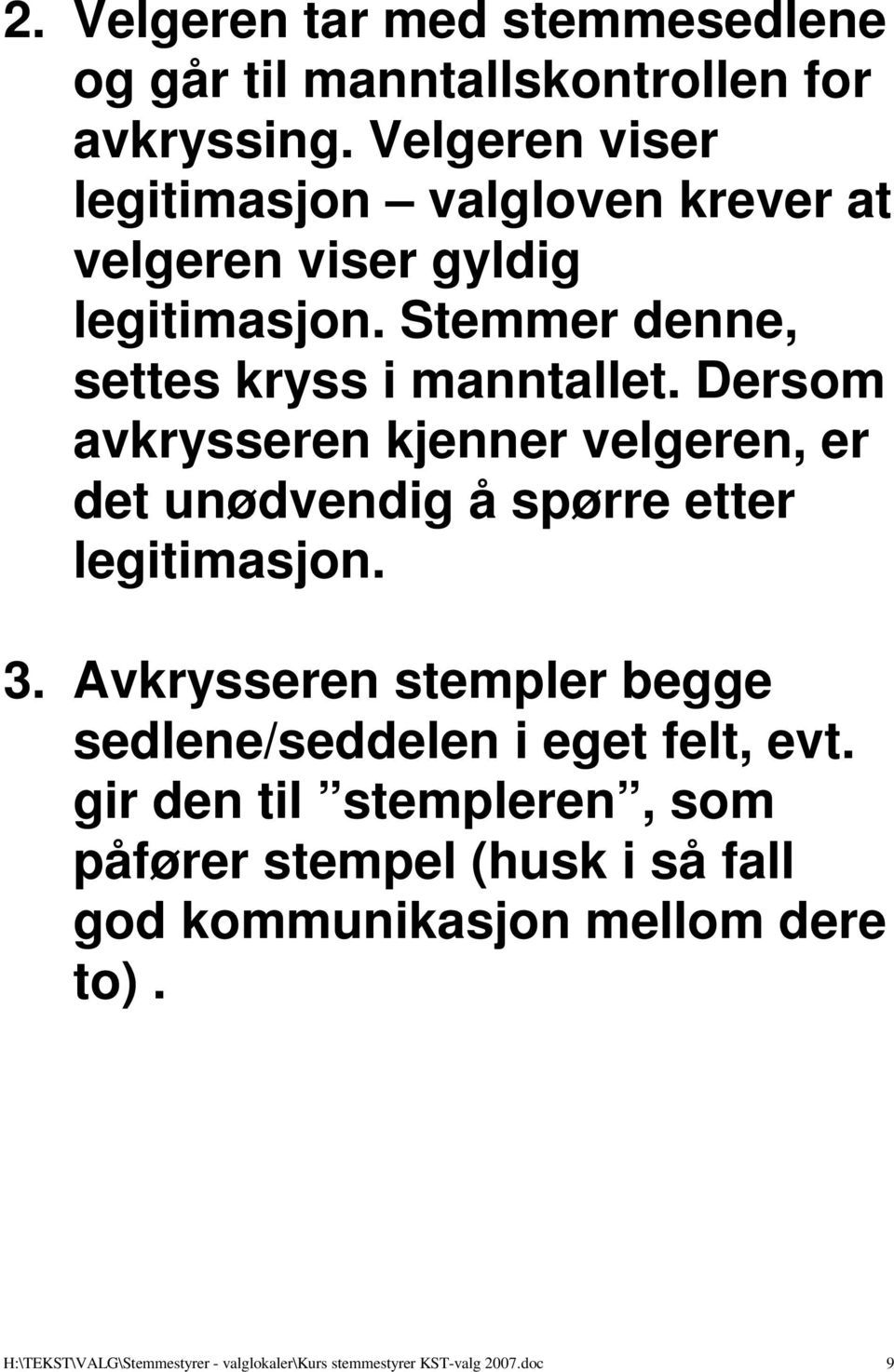 Dersom avkrysseren kjenner velgeren, er det unødvendig å spørre etter legitimasjon. 3.