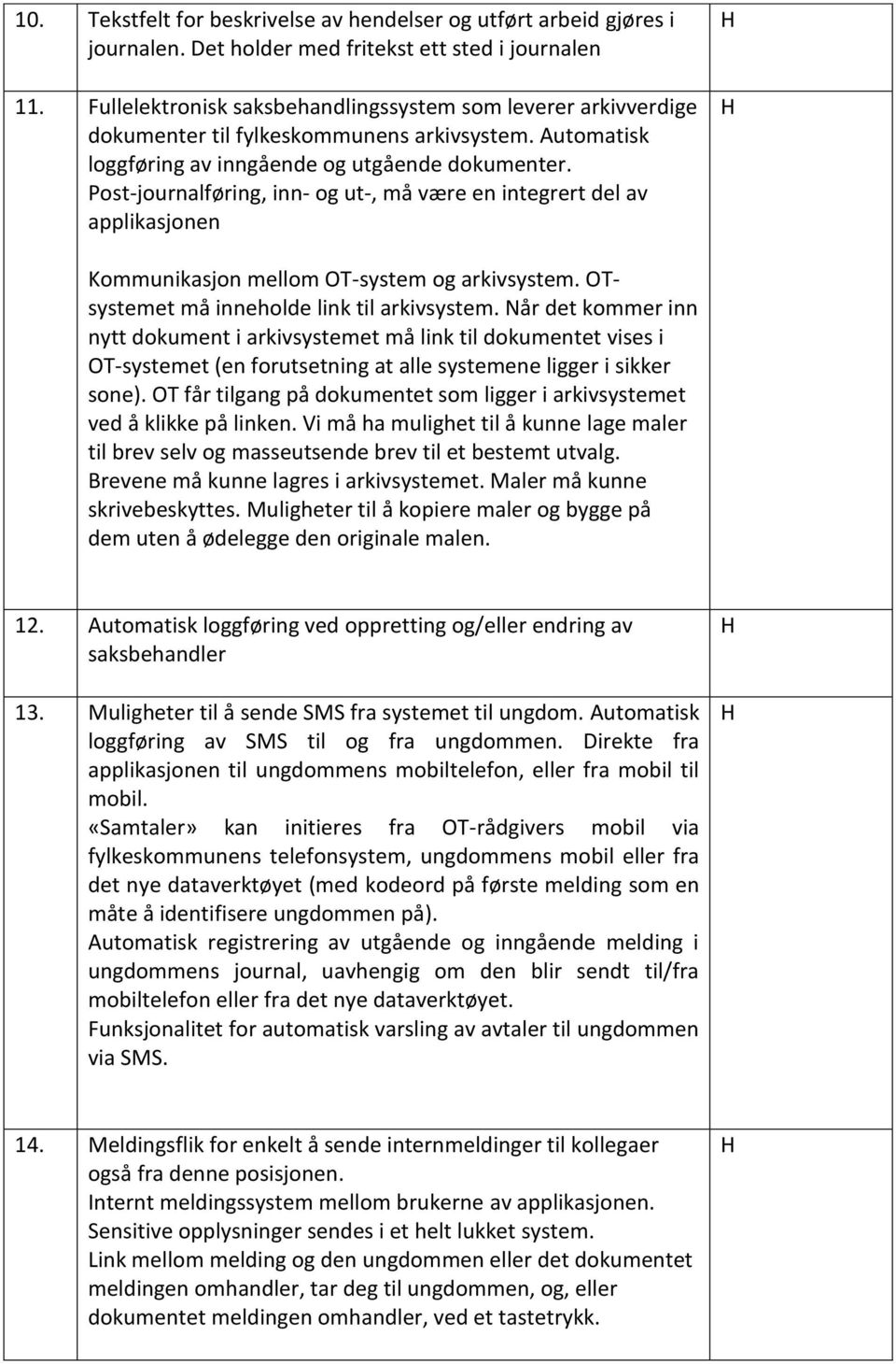 Post-journalføring, inn- og ut-, må være en integrert del av applikasjonen Kommunikasjon mellom OT-system og arkivsystem. OTsystemet må inneholde link til arkivsystem.