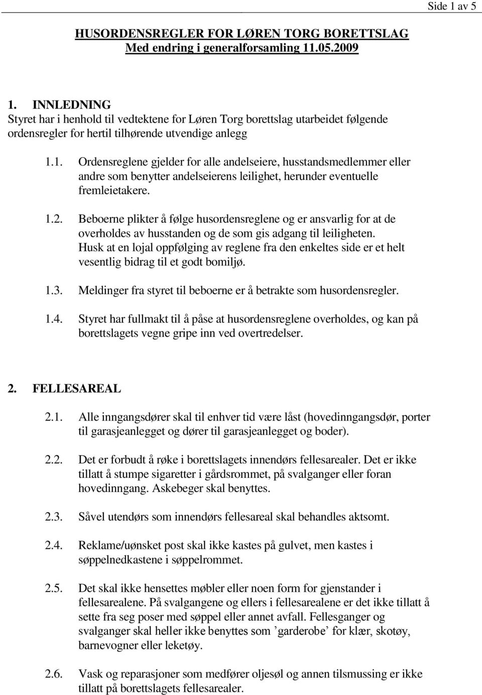 1. Ordensreglene gjelder for alle andelseiere, husstandsmedlemmer eller andre som benytter andelseierens leilighet, herunder eventuelle fremleietakere. 1.2.