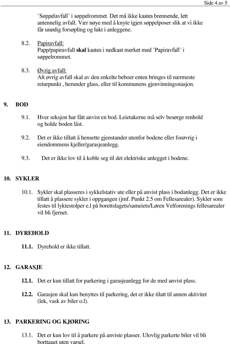 Øvrig avfall: Alt øvrig avfall skal av den enkelte beboer enten bringes til nærmeste returpunkt, herunder glass, eller til kommunens gjenvinningsstasjon. Side 4 av 5 9. BOD 9.1.