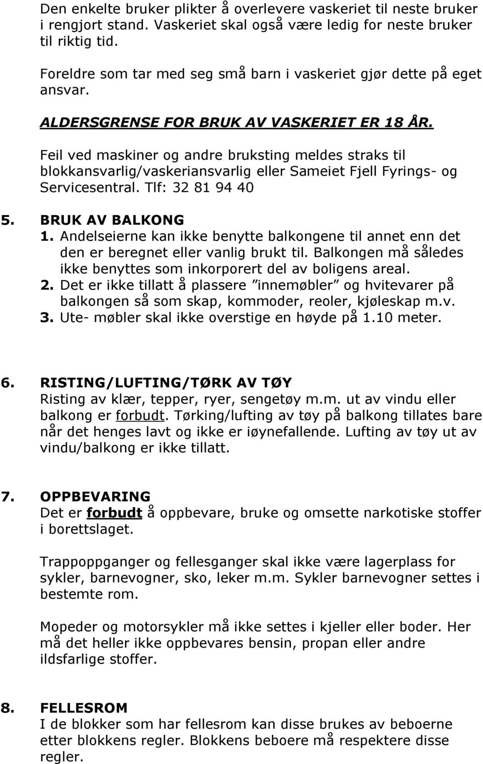 Feil ved maskiner og andre bruksting meldes straks til blokkansvarlig/vaskeriansvarlig eller Sameiet Fjell Fyrings- og Servicesentral. Tlf: 32 81 94 40 5. BRUK AV BALKONG 1.