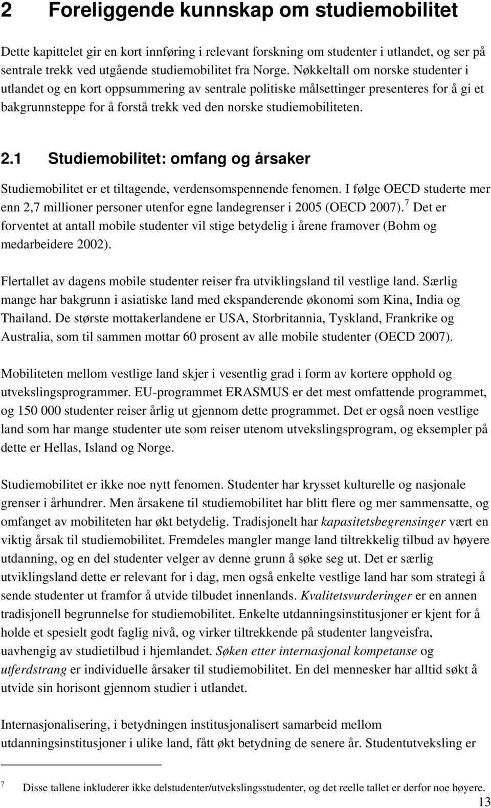 1 Studiemobilitet: omfang og årsaker Studiemobilitet er et tiltagende, verdensomspennende fenomen. I følge OECD studerte mer enn 2,7 millioner personer utenfor egne landegrenser i 2005 (OECD 2007).