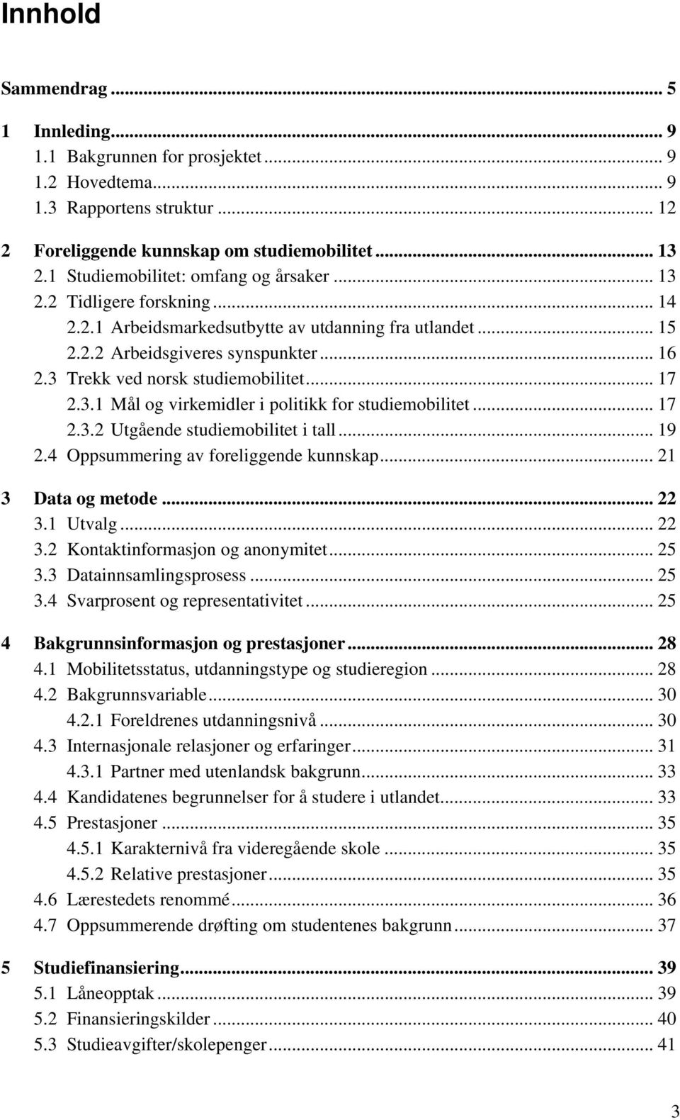 3 Trekk ved norsk studiemobilitet... 17 2.3.1 Mål og virkemidler i politikk for studiemobilitet... 17 2.3.2 Utgående studiemobilitet i tall... 19 2.4 Oppsummering av foreliggende kunnskap.