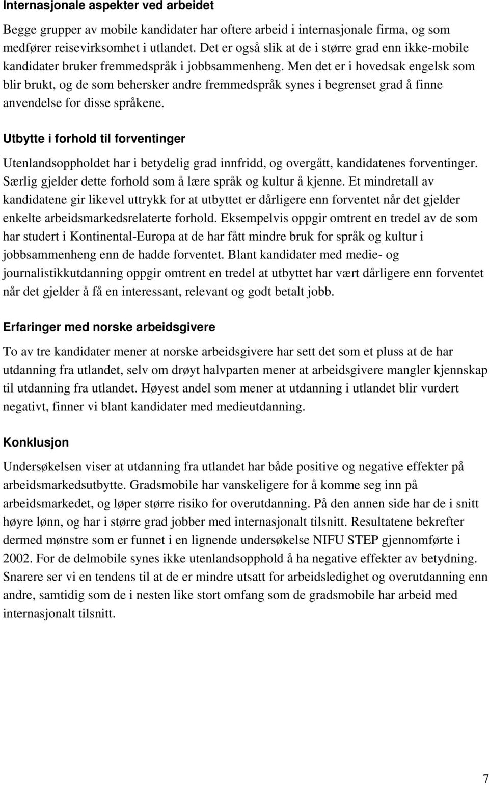 Men det er i hovedsak engelsk som blir brukt, og de som behersker andre fremmedspråk synes i begrenset grad å finne anvendelse for disse språkene.