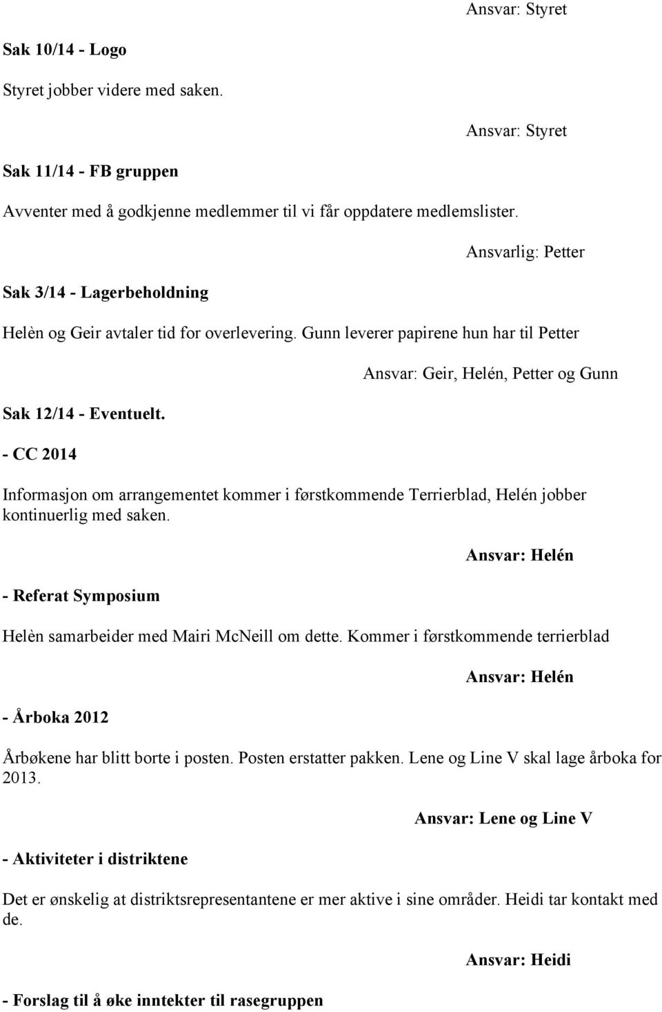 - CC 2014 Ansvar: Geir, Helén, Petter og Gunn Informasjon om arrangementet kommer i førstkommende Terrierblad, Helén jobber kontinuerlig med saken.