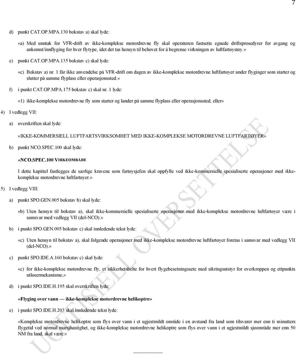 tas hensyn til behovet for å begrense virkningen av luftfartøystøy.» e) punkt CAT.OP.MPA.135 bokstav c) skal lyde: «c) Bokstav a) nr.