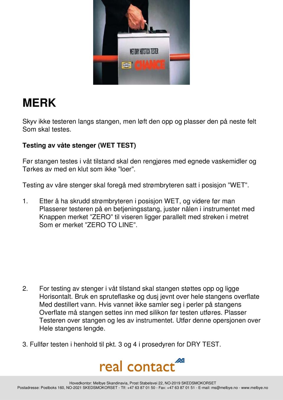 Testing av våre stenger skal foregå med strømbryteren satt i posisjon WET. 1.