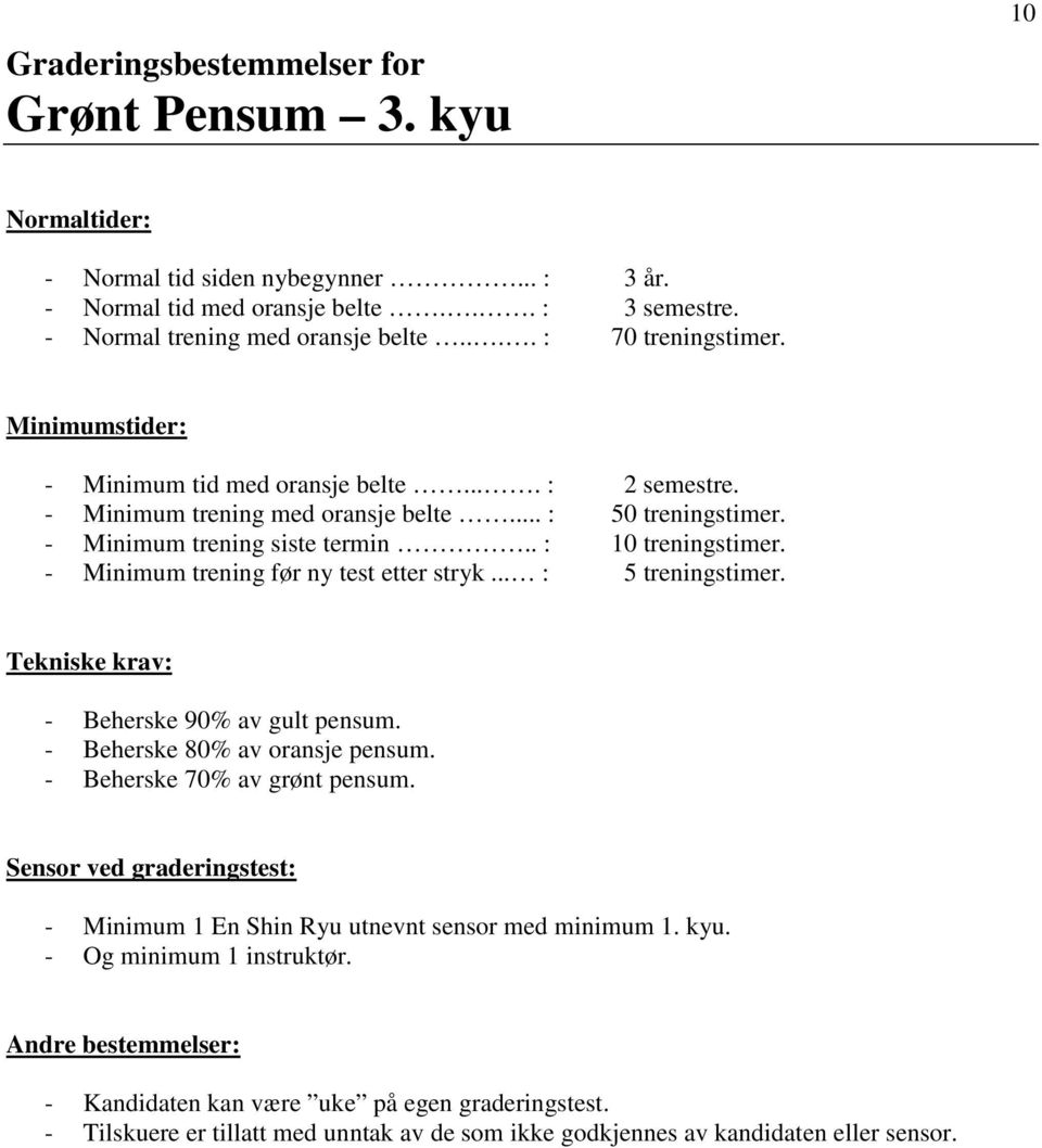 - Minimum trening før ny test etter stryk... : 5 treningstimer. - Beherske 90% av gult pensum. - Beherske 80% av oransje pensum. - Beherske 70% av grønt pensum.