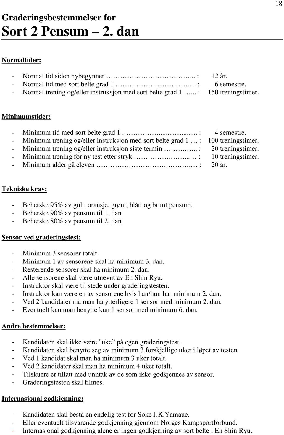 - Minimum trening og/eller instruksjon siste termin... : 20 treningstimer. - Minimum trening før ny test etter stryk.... : 10 treningstimer. - Minimum alder på eleven.. : 20 år.