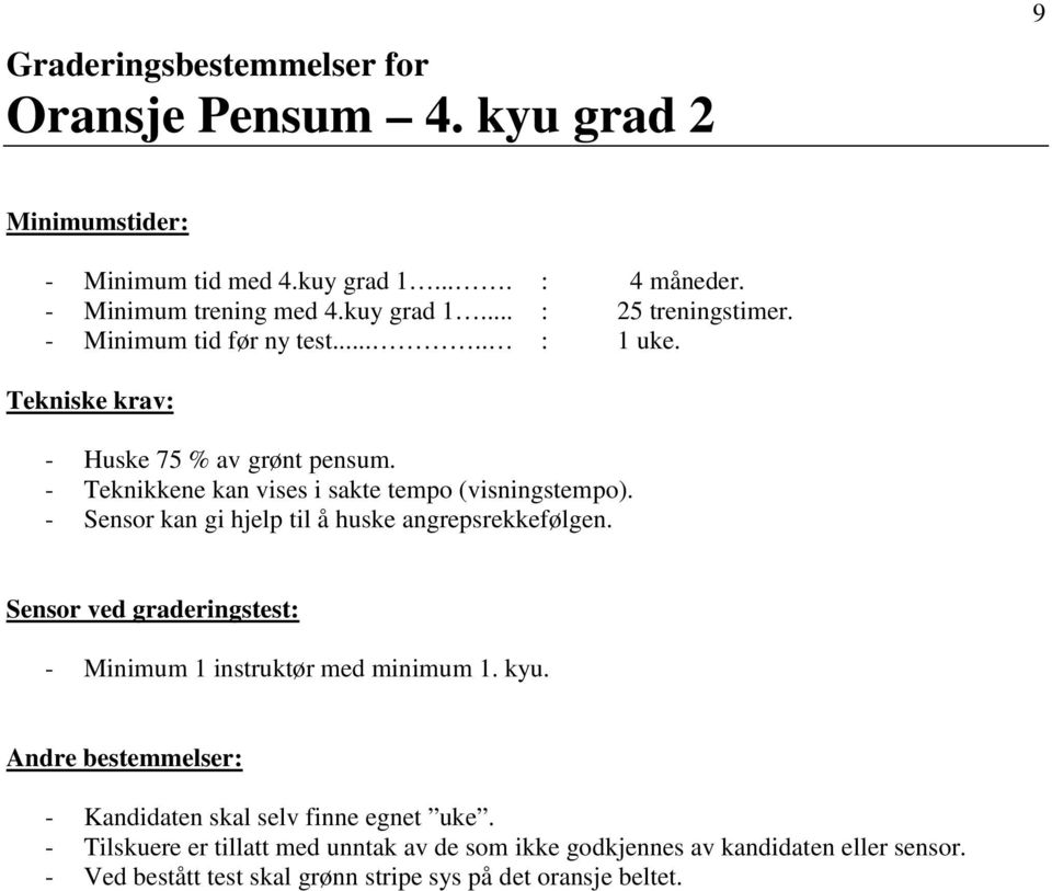 - Sensor kan gi hjelp til å huske angrepsrekkefølgen. - Minimum 1 instruktør med minimum 1. kyu. - Kandidaten skal selv finne egnet uke.