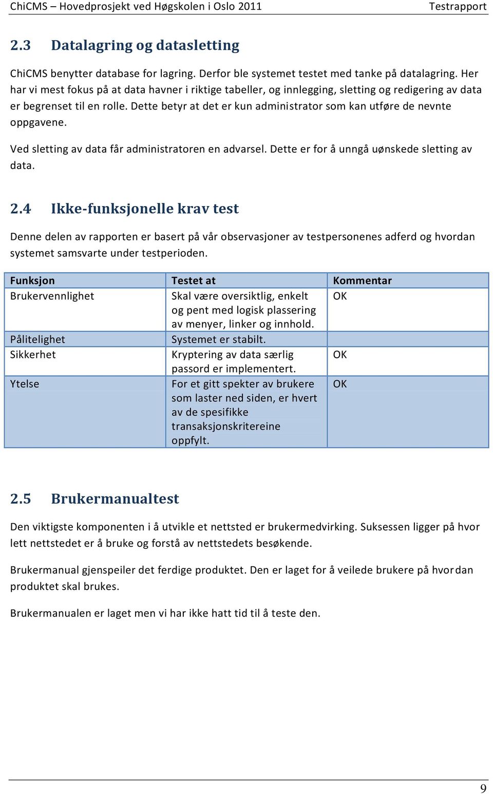 Dette betyr at det er kun administrator som kan utføre de nevnte oppgavene. Ved sletting av data får administratoren en advarsel. Dette er for å unngå uønskede sletting av data. 2.