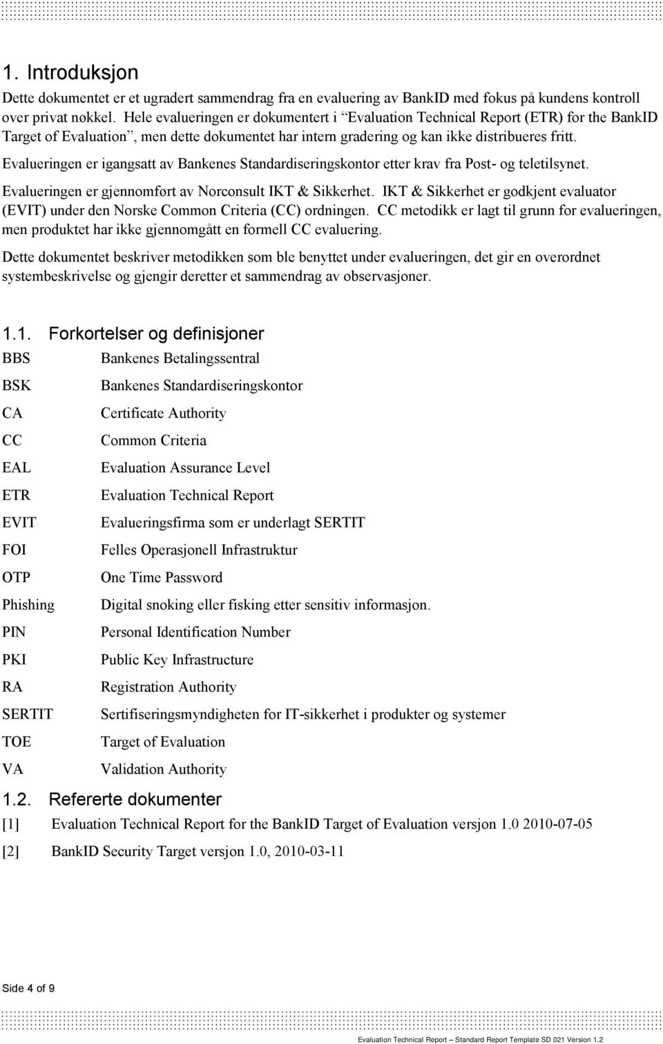 Evalueringen er igangsatt av Bankenes Standardiseringskontor etter krav fra Post- og teletilsynet. Evalueringen er gjennomført av Norconsult IKT & Sikkerhet.