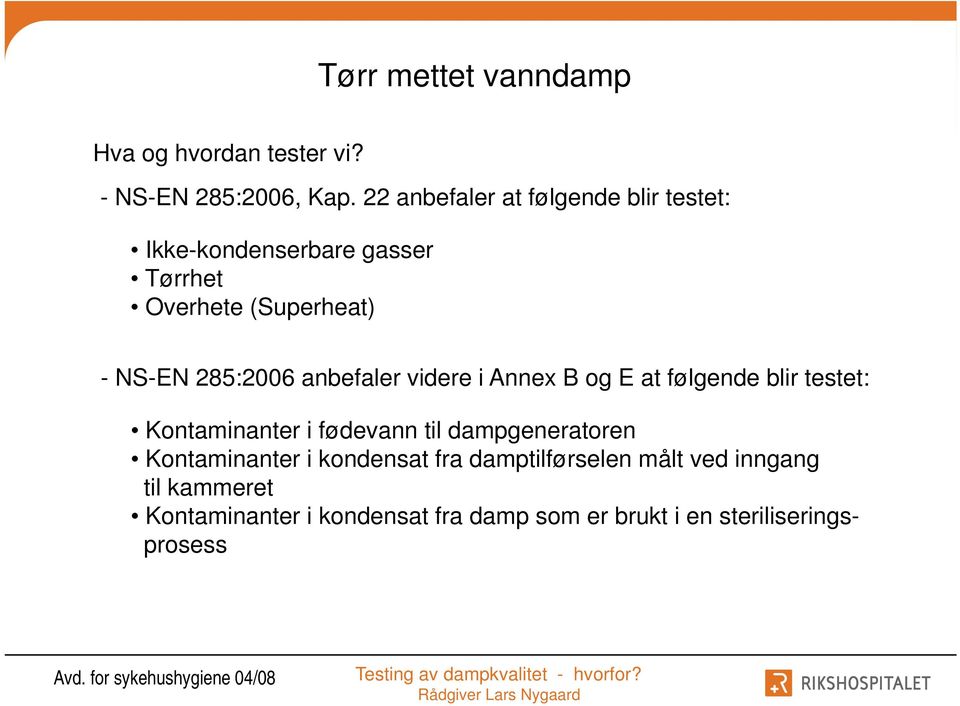 285:2006 anbefaler videre i Annex B og E at følgende blir testet: Kontaminanter i fødevann til