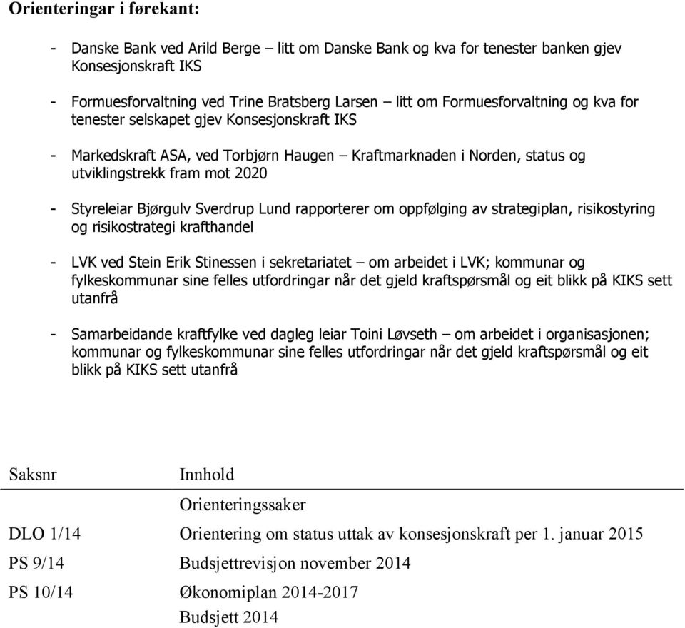 Bjørgulv Sverdrup Lund rapporterer om oppfølging av strategiplan, risikostyring og risikostrategi krafthandel - LVK ved Stein Erik Stinessen i sekretariatet om arbeidet i LVK; kommunar og