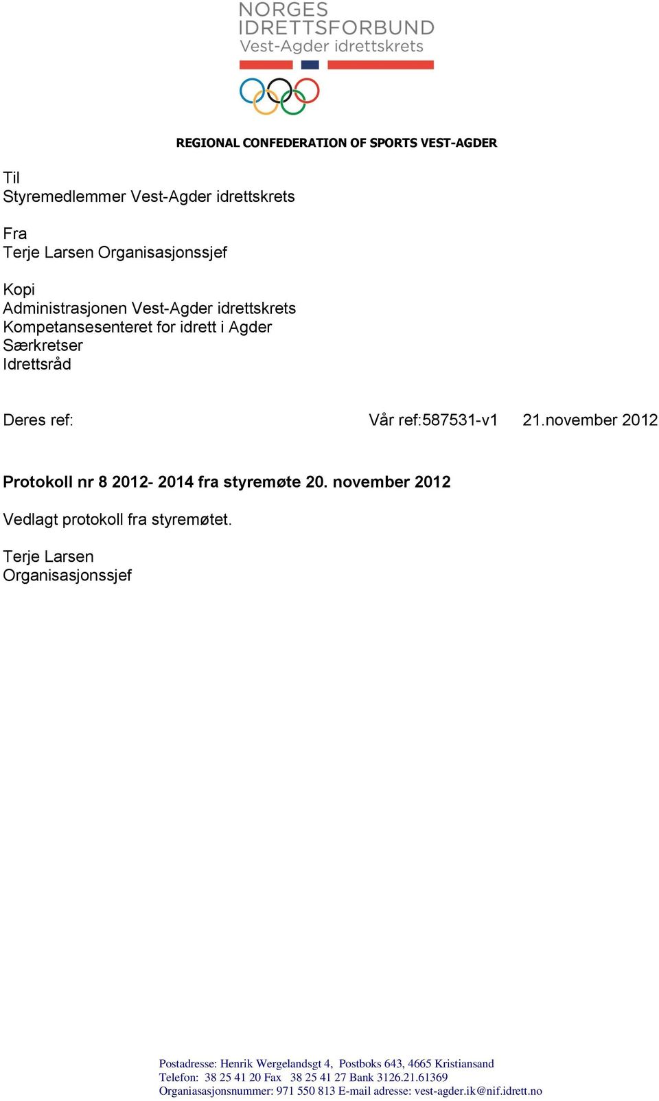 november 2012 Protokoll nr 8 2012-2014 fra styremøte 20. november 2012 Vedlagt protokoll fra styremøtet.