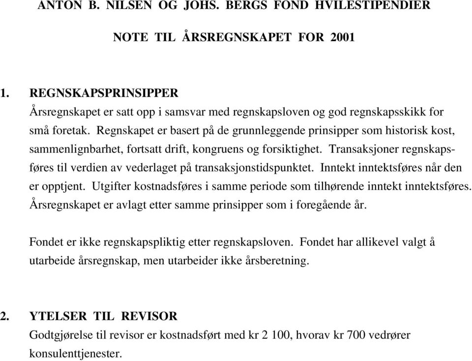 Transaksjoner regnskapsføres til verdien av vederlaget på transaksjonstidspunktet. Inntekt inntektsføres når den er opptjent.