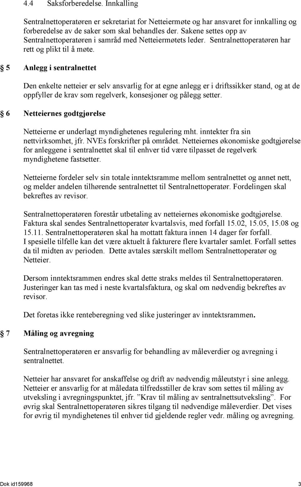 5 Anlegg i sentralnettet Den enkelte netteier er selv ansvarlig for at egne anlegg er i driftssikker stand, og at de oppfyller de krav som regelverk, konsesjoner og pålegg setter.