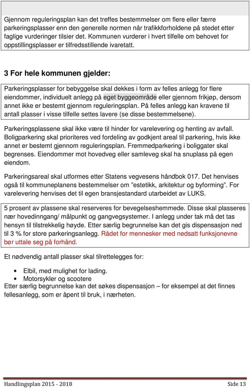 3 For hele kommunen gjelder: Parkeringsplasser for bebyggelse skal dekkes i form av felles anlegg for flere eiendommer, individuelt anlegg på eget byggeområde eller gjennom frikjøp, dersom annet ikke