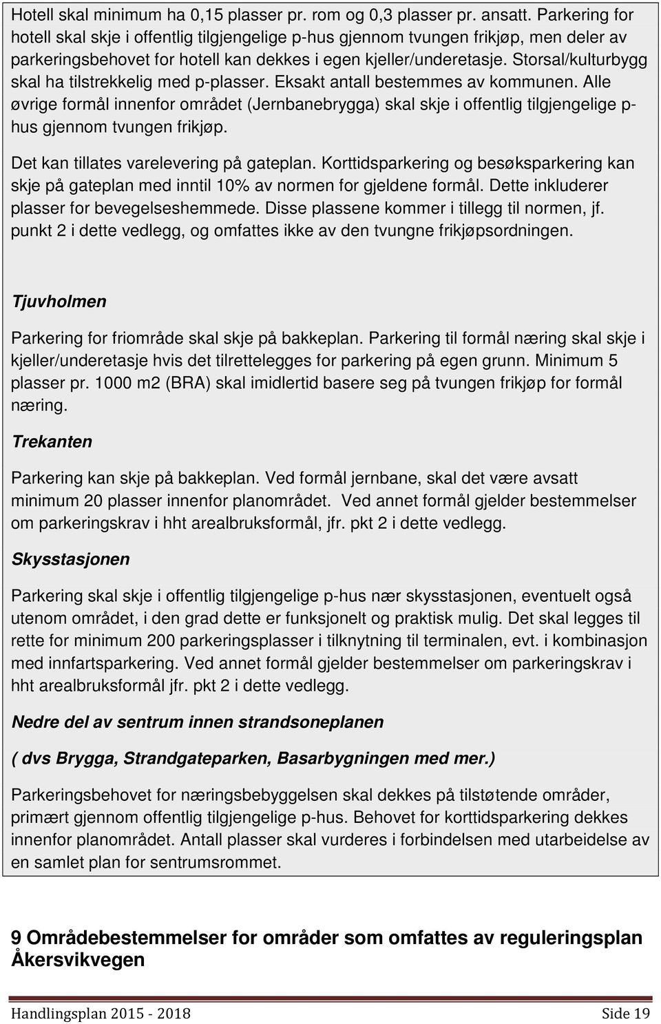 Storsal/kulturbygg skal ha tilstrekkelig med p-plasser. Eksakt antall bestemmes av kommunen.