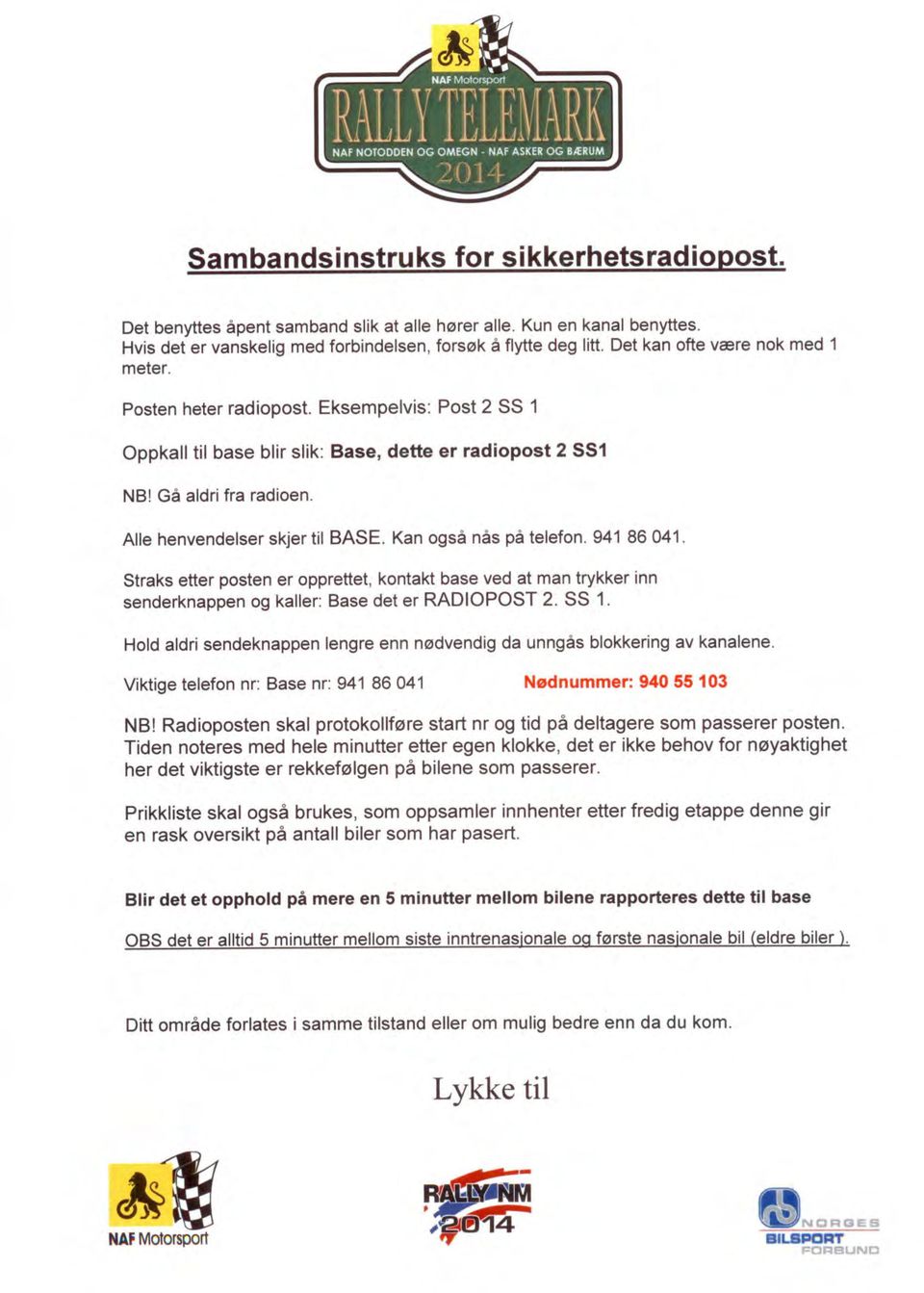 Eksempelvis: Post 2 SS 1 Oppkall til base blir slik: Base, dette er radiopost 2 551 NB! Gå aldri fra radioen. Alle henvendelser skjer til BASE. Kan også nås på telefon. 941 86 041.