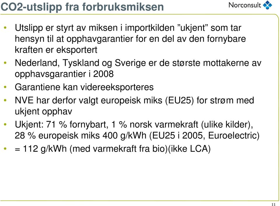 Garantiene kan videreeksporteres NVE har derfor valgt europeisk miks (EU25) for strøm med ukjent opphav Ukjent: 71 % fornybart, 1