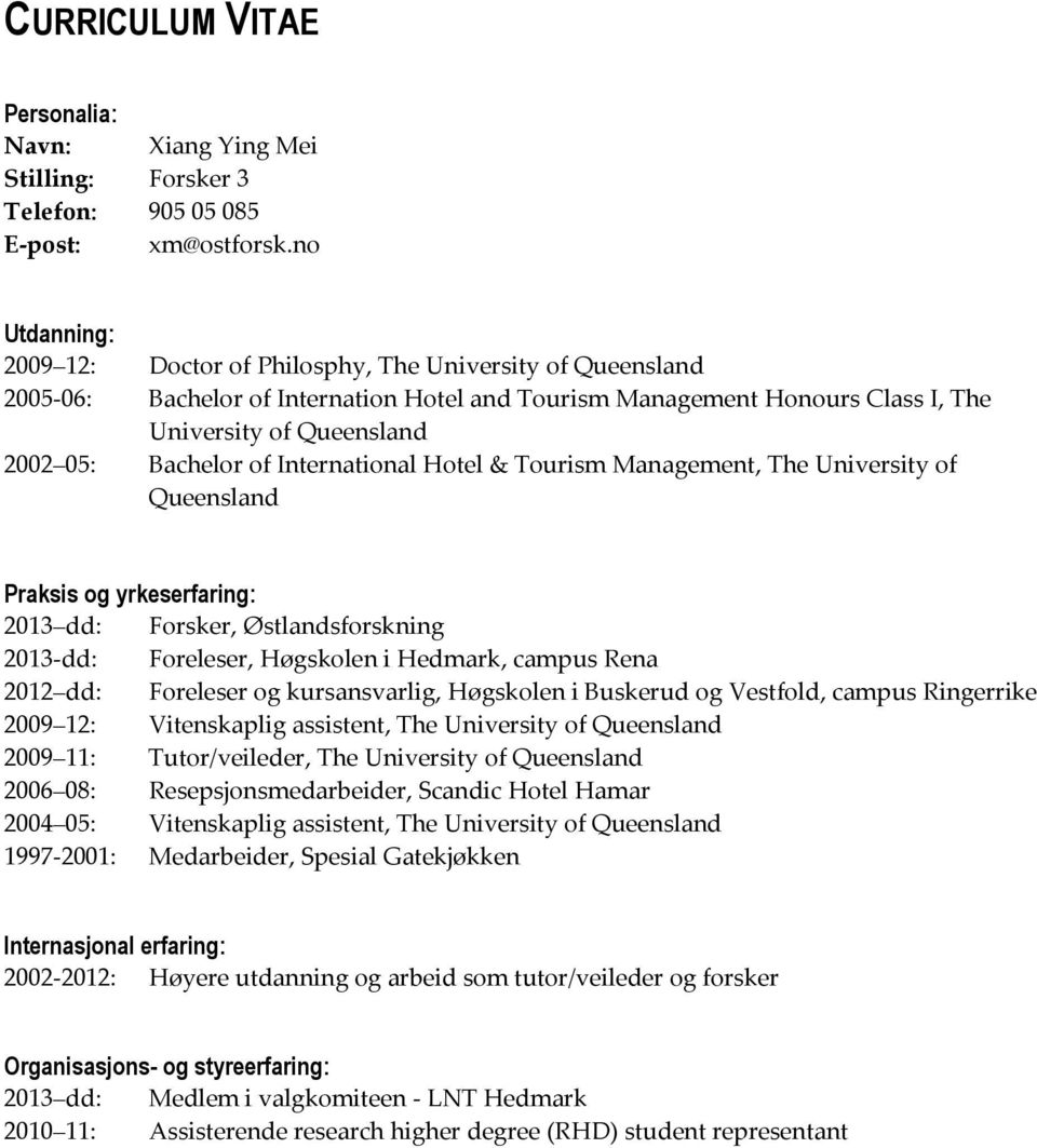 of International Hotel & Tourism Management, The University of Queensland Praksis og yrkeserfaring: 2013 dd: Forsker, Østlandsforskning 2013-dd: 2012 dd: Foreleser, Høgskolen i Hedmark, campus Rena