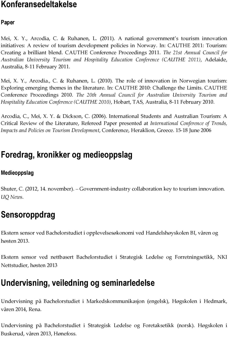 The 21st Annual Council for Australian University Tourism and Hospitality Education Conference (CAUTHE 2011), Adelaide, Australia, 8-11 February 2011. Mei, X. Y., Arcodia., C. & Ruhanen, L. (2010).