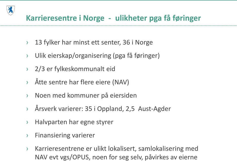 kommuner på eiersiden Årsverk varierer: 35 i Oppland, 2,5 Aust-Agder Halvparten har egne styrer Finansiering