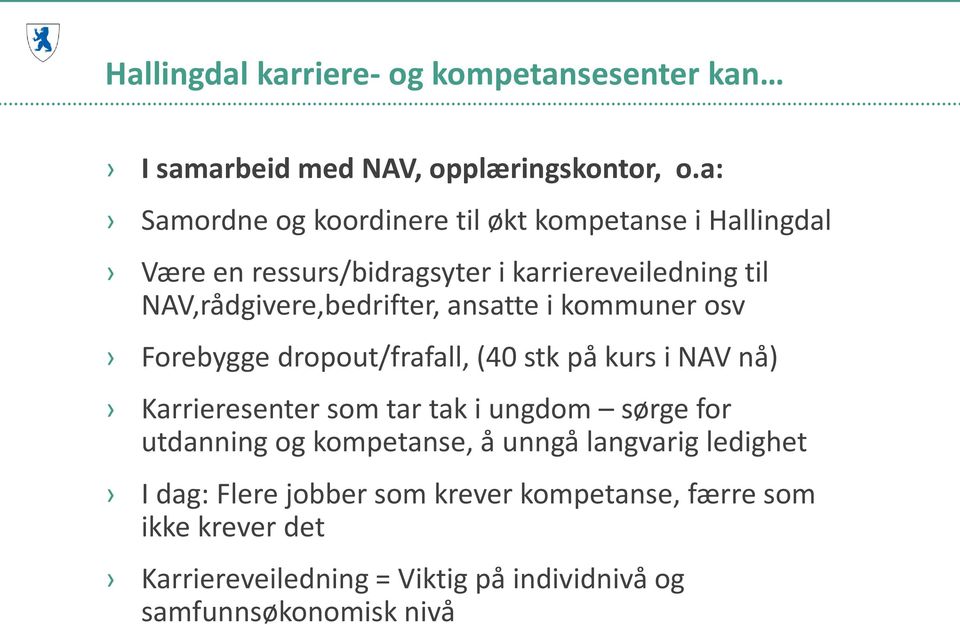 NAV,rådgivere,bedrifter, ansatte i kommuner osv Forebygge dropout/frafall, (40 stk på kurs i NAV nå) Karrieresenter som tar tak i