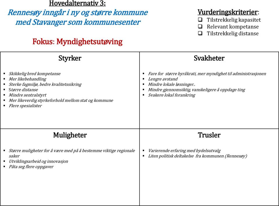 byråkrati, mer myndighet til administrasjonen Lengre avstand Mindre lokale løsninger.