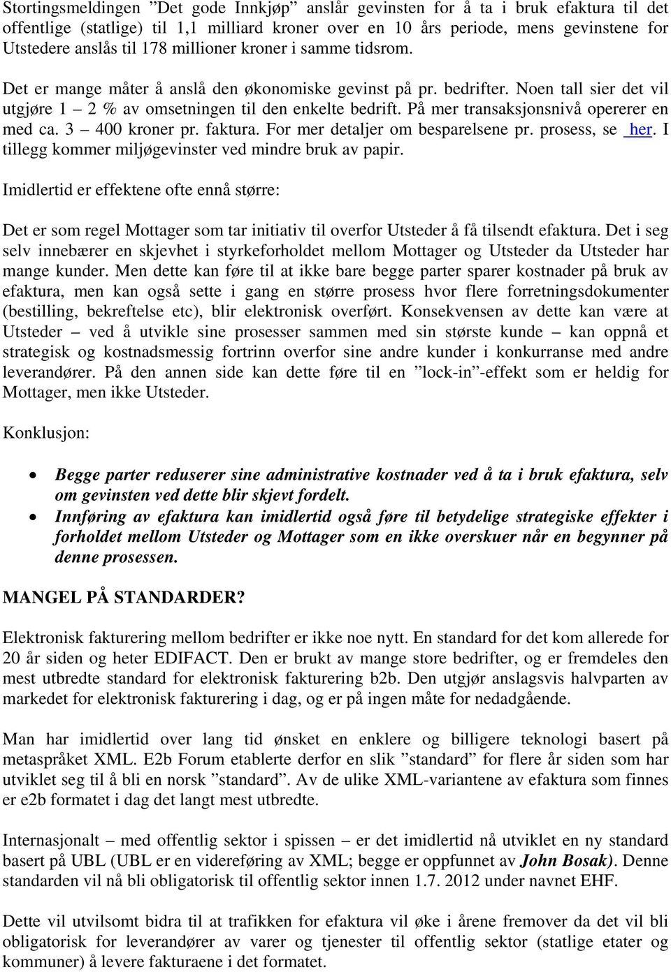 På mer transaksjonsnivå opererer en med ca. 3 400 kroner pr. faktura. For mer detaljer om besparelsene pr. prosess, se her. I tillegg kommer miljøgevinster ved mindre bruk av papir.