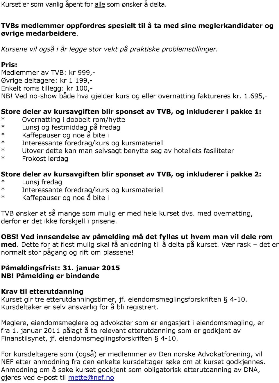 Ved no-show både hva gjelder kurs og eller overnatting faktureres kr. 1.