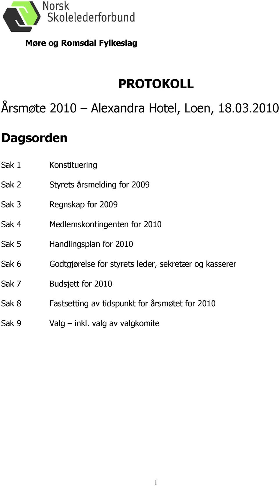 Medlemskontingenten for 2010 Sak 5 Handlingsplan for 2010 Sak 6 Godtgjørelse for styrets leder,