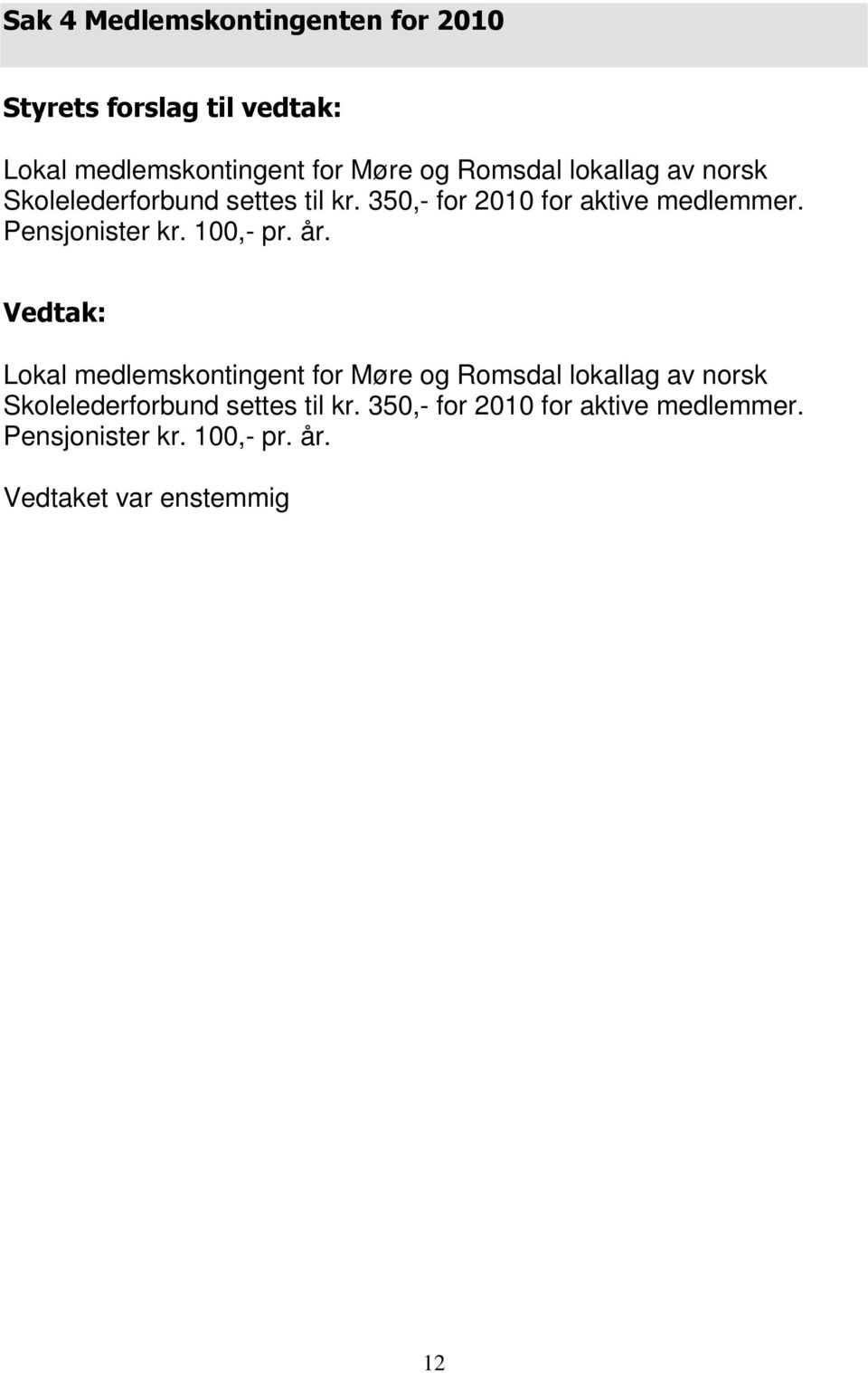 Pensjonister kr. 100,- pr. år. Vedtak: Lokal medlemskontingent for Møre og  Pensjonister kr. 100,- pr. år. Vedtaket var enstemmig 12