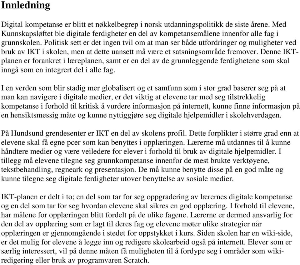 Politisk sett er det ingen tvil om at man ser både utfordringer og muligheter ved bruk av IKT i skolen, men at dette uansett må være et satsningsområde fremover.