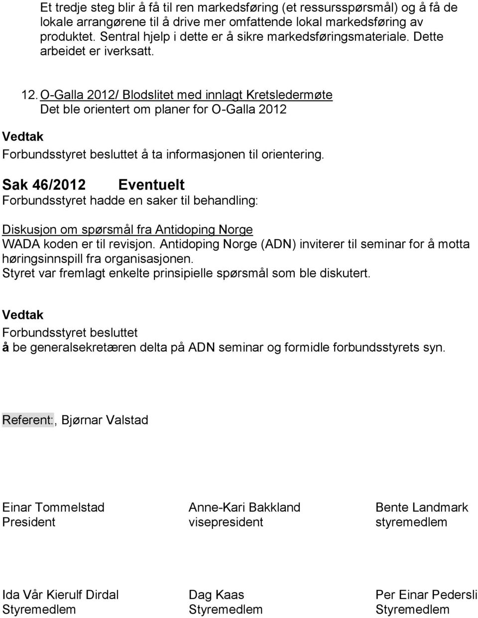 O-Galla 2012/ Blodslitet med innlagt Kretsledermøte Det ble orientert om planer for O-Galla 2012 Forbundsstyret besluttet å ta informasjonen til orientering.