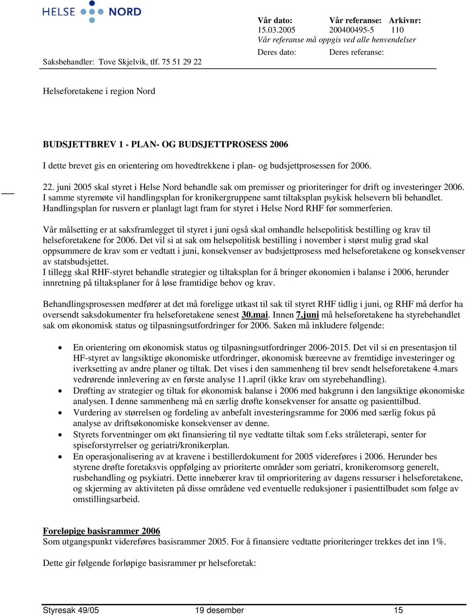 orientering om hovedtrekkene i plan og budsjettprosessen for 2006. 22. juni 2005 skal styret i Helse Nord behandle sak om premisser og prioriteringer for drift og investeringer 2006.