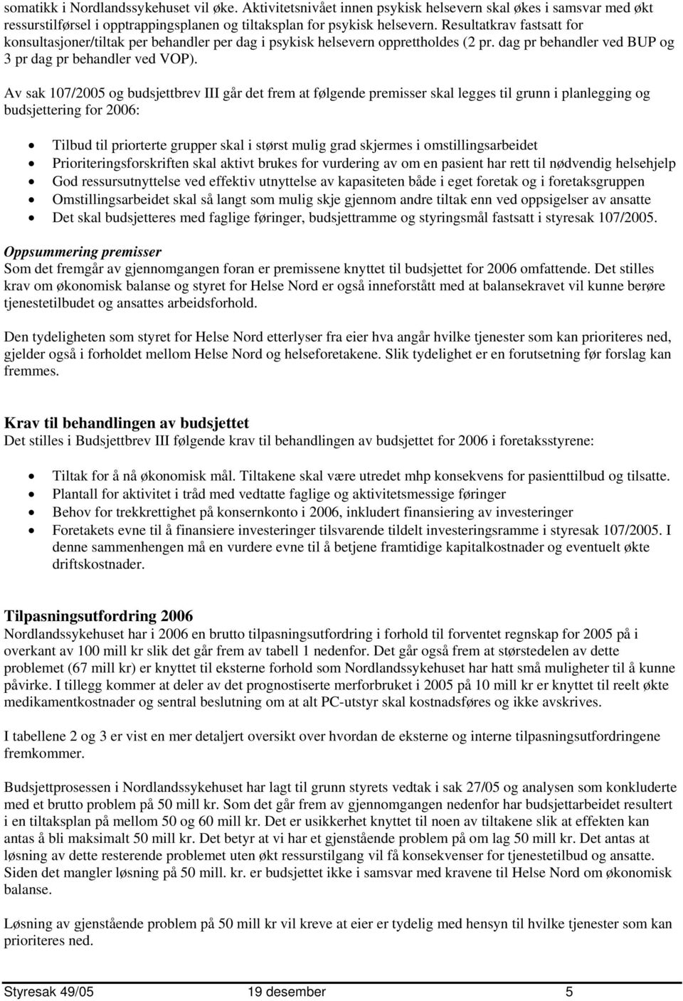 Av sak 107/2005 og budsjettbrev III går det frem at følgende premisser skal legges til grunn i planlegging og budsjettering for 2006: Tilbud til priorterte grupper skal i størst mulig grad skjermes i