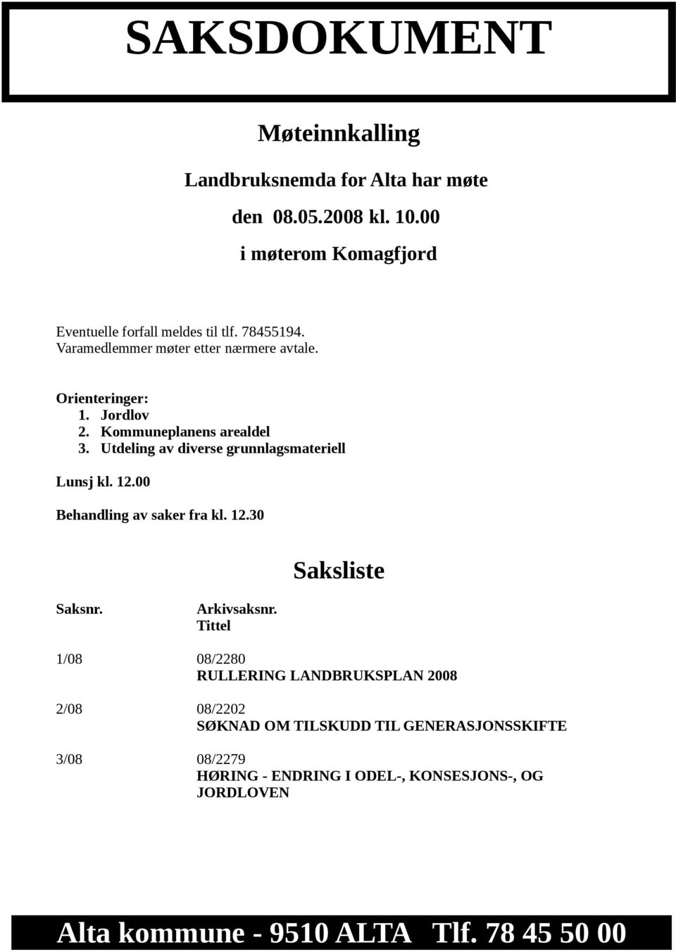 Utdeling av diverse grunnlagsmateriell Lunsj kl. 12.00 Behandling av saker fra kl. 12.30 Saksliste Saksnr. Arkivsaksnr.