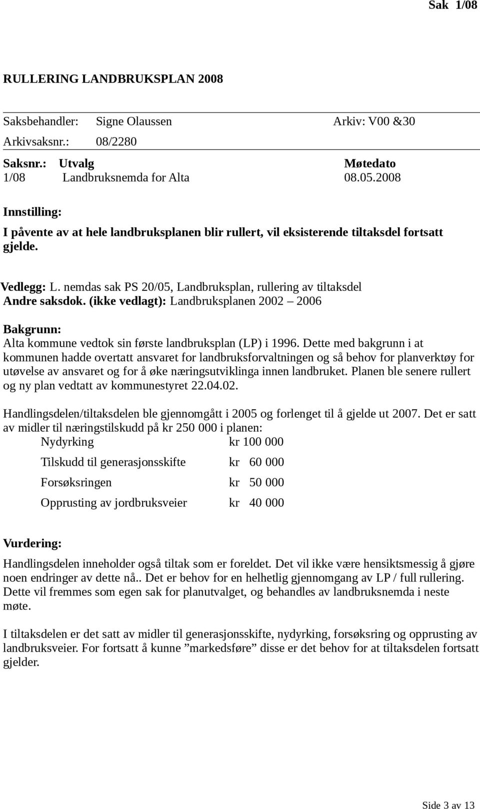 (ikke vedlagt): Landbruksplanen 2002 2006 Bakgrunn: Alta kommune vedtok sin første landbruksplan (LP) i 1996.