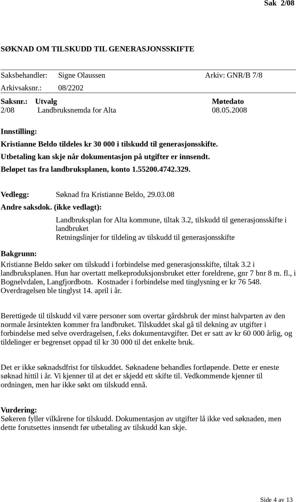 4742.329. Vedlegg: Søknad fra Kristianne Beldo, 29.03.08 Andre saksdok. (ikke vedlagt): Landbruksplan for Alta kommune, tiltak 3.