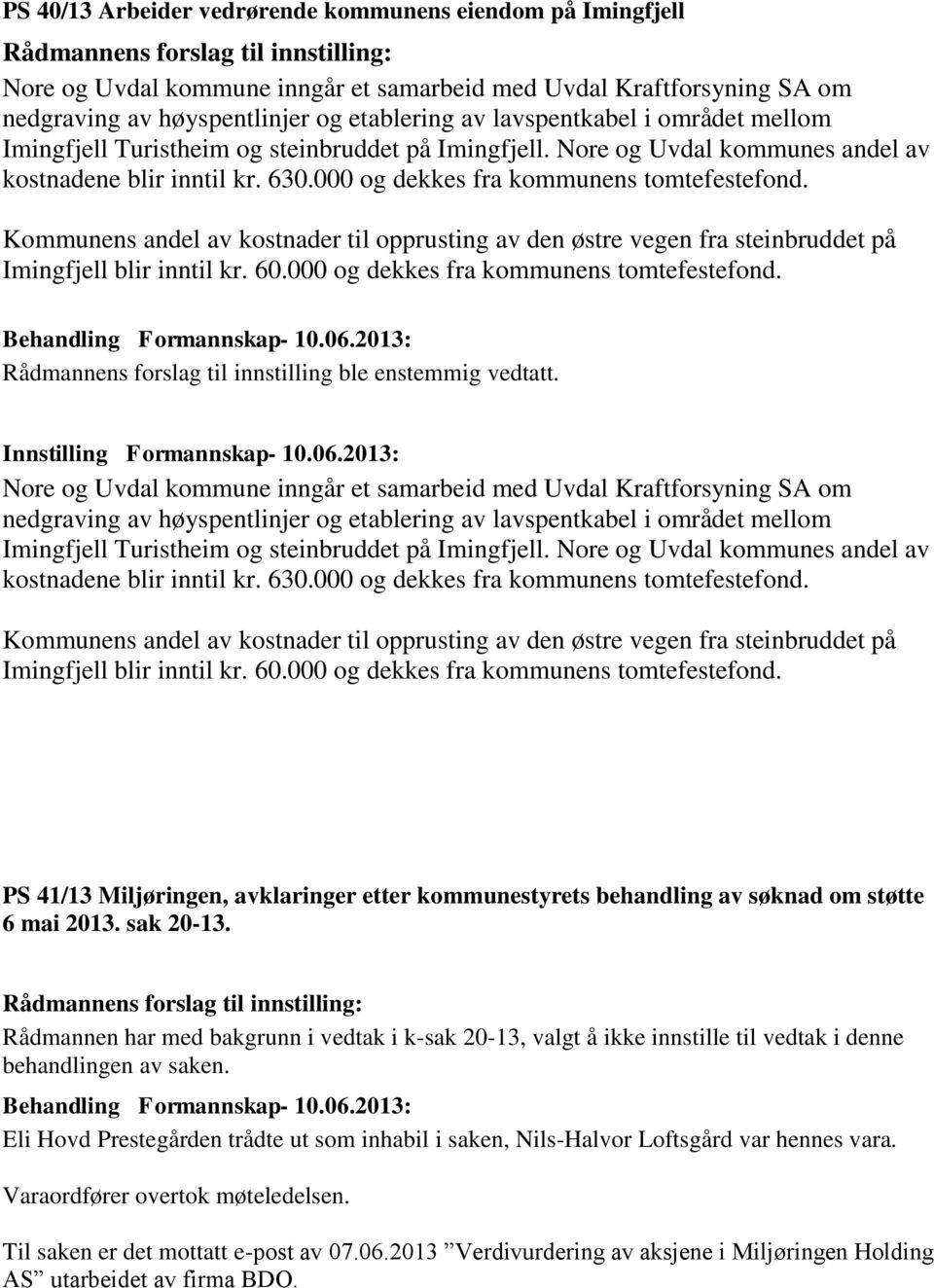 Kommunens andel av kostnader til opprusting av den østre vegen fra steinbruddet på Imingfjell blir inntil kr. 60.000 og dekkes fra kommunens tomtefestefond.