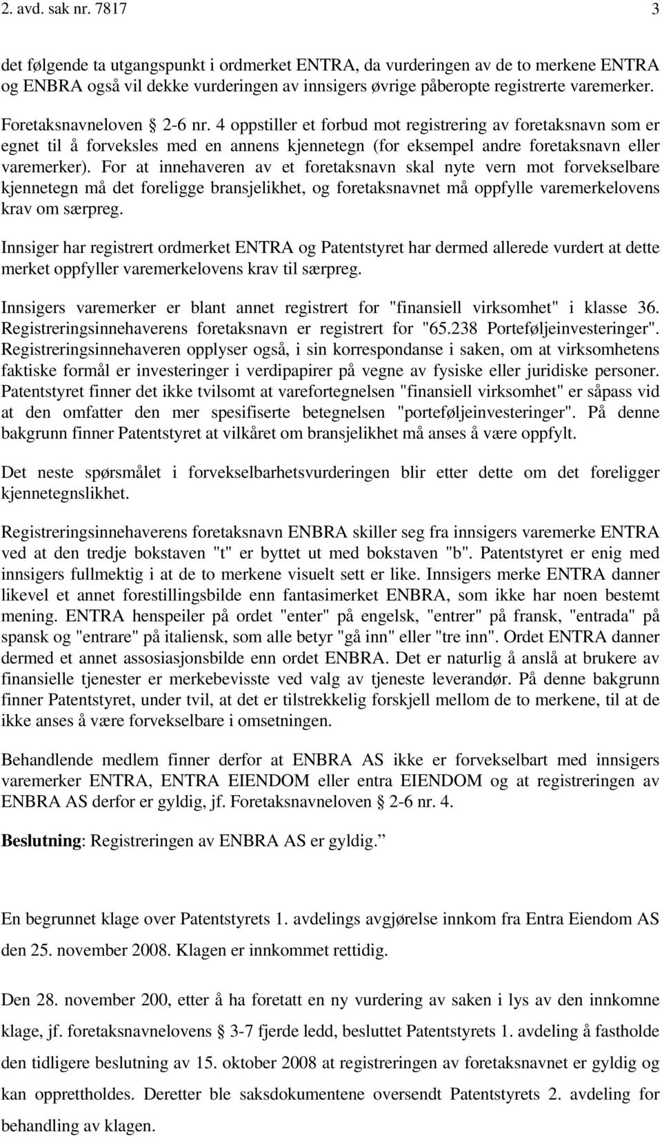 For at innehaveren av et foretaksnavn skal nyte vern mot forvekselbare kjennetegn må det foreligge bransjelikhet, og foretaksnavnet må oppfylle varemerkelovens krav om særpreg.