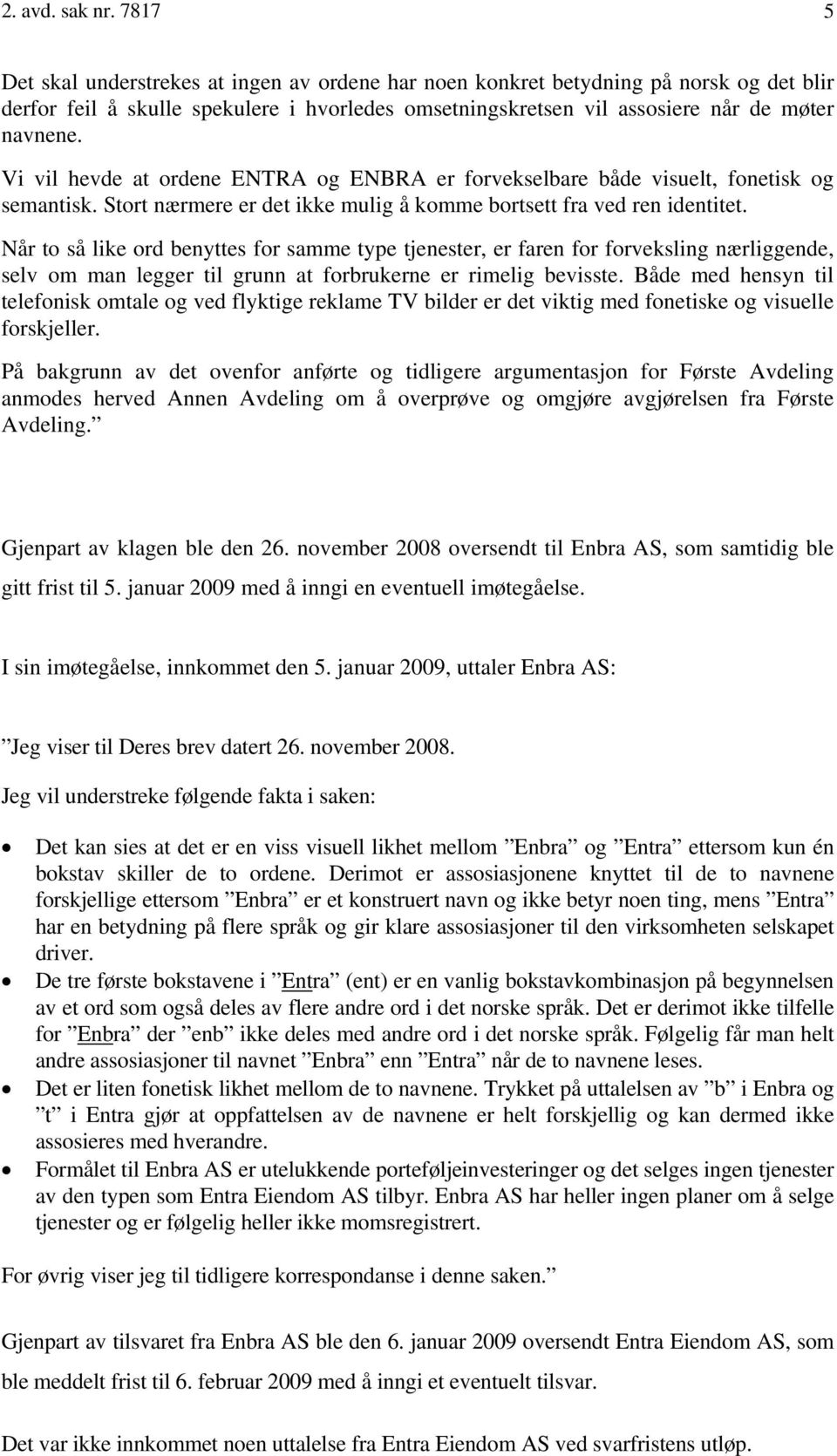 Vi vil hevde at ordene ENTRA og ENBRA er forvekselbare både visuelt, fonetisk og semantisk. Stort nærmere er det ikke mulig å komme bortsett fra ved ren identitet.