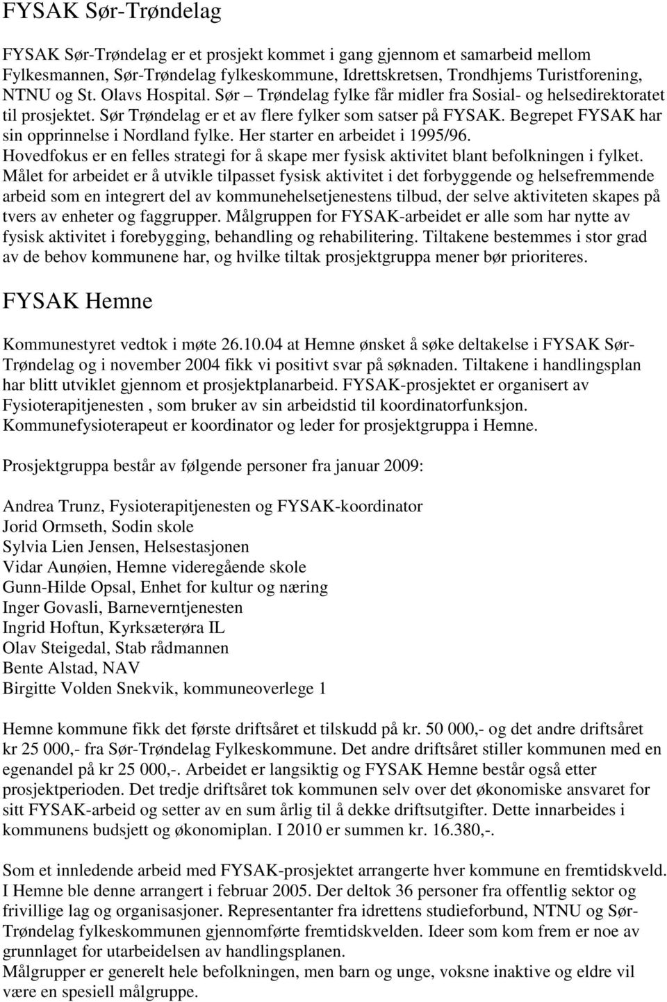 Begrepet FYSAK har sin opprinnelse i Nordland fylke. Her starter en arbeidet i 1995/96. Hovedfokus er en felles strategi for å skape mer fysisk aktivitet blant befolkningen i fylket.