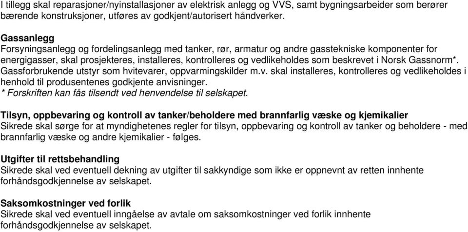 beskrevet i Norsk Gassnorm*. Gassforbrukende utstyr som hvitevarer, oppvarmingskilder m.v. skal installeres, kontrolleres og vedlikeholdes i henhold til produsentenes godkjente anvisninger.