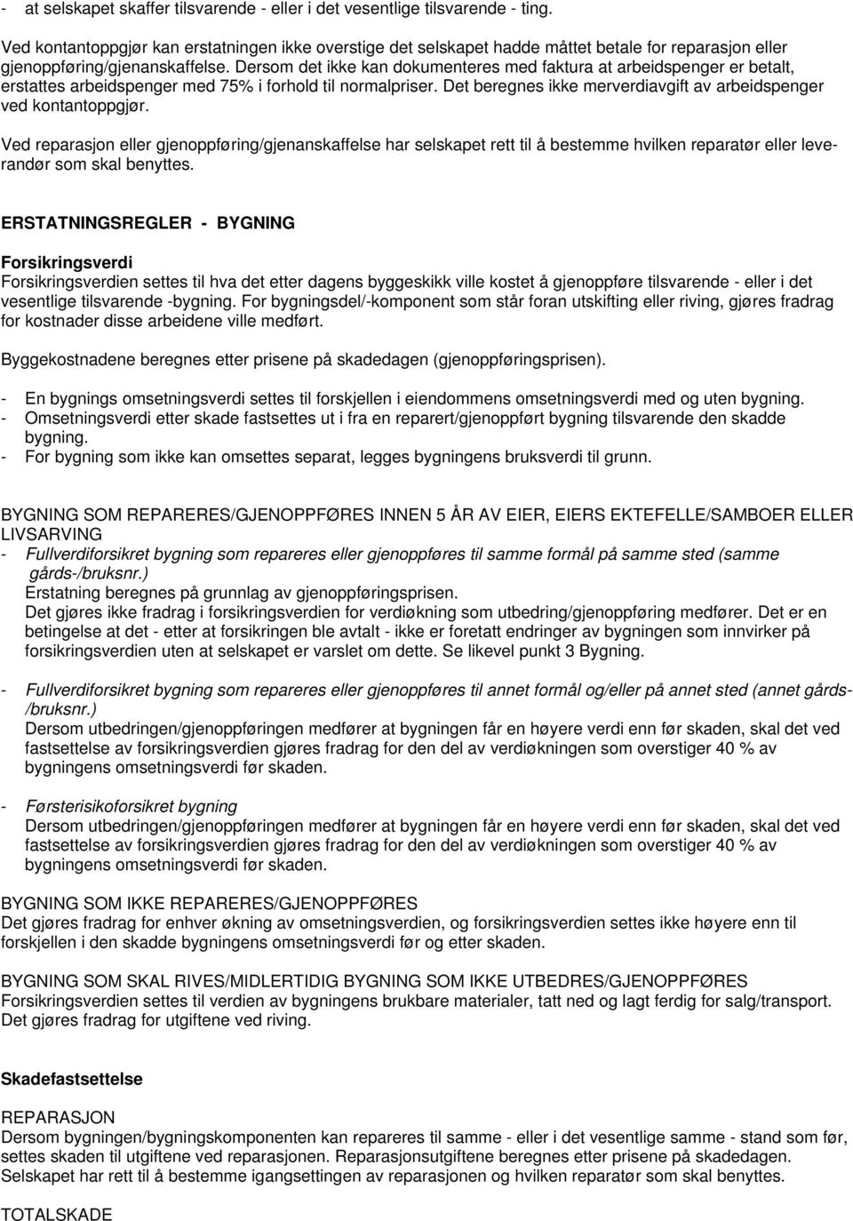 Dersom det ikke kan dokumenteres med faktura at arbeidspenger er betalt, erstattes arbeidspenger med 75% i forhold til normalpriser.