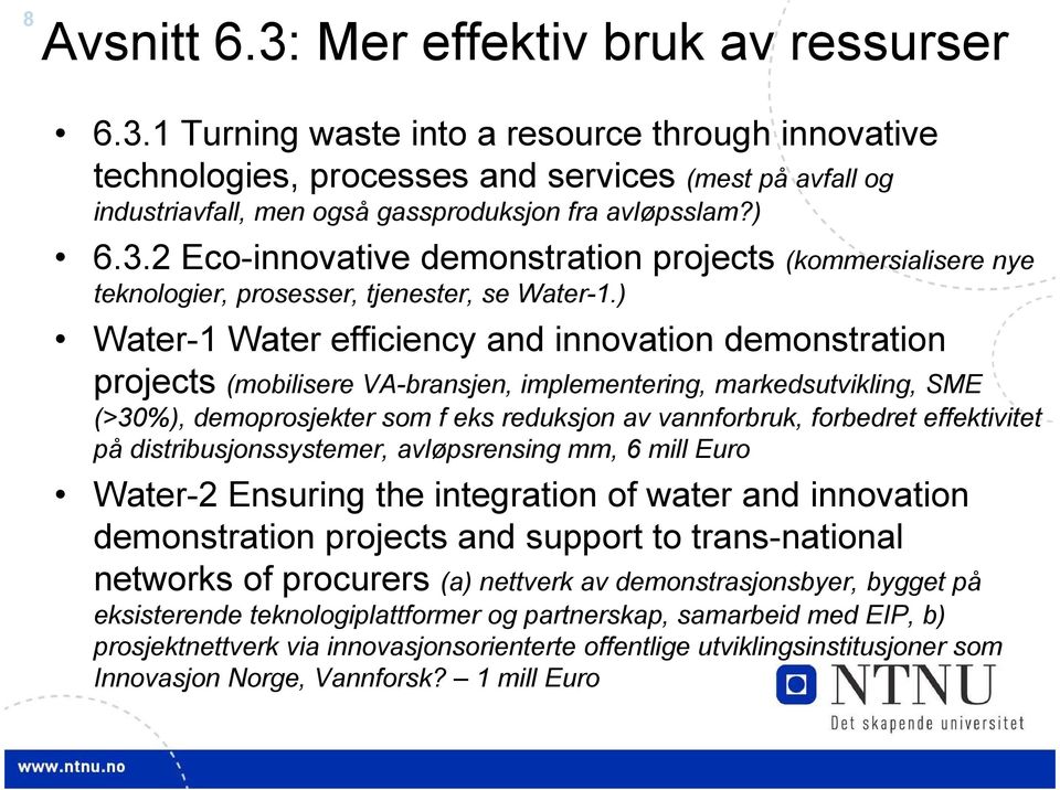 ) Water-1 Water efficiency and innovation demonstration projects (mobilisere VA-bransjen, implementering, markedsutvikling, SME (>30%), demoprosjekter som f eks reduksjon av vannforbruk, forbedret