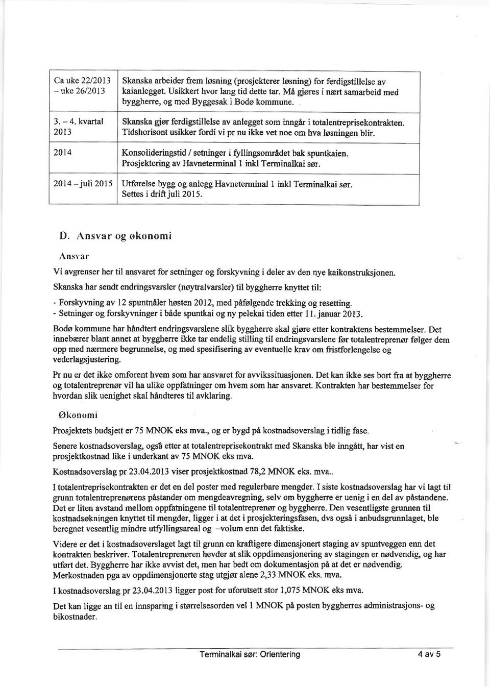 Skanska gior ferdigstillelse av anlegget som inngfu i totalenteprisekontrakten.